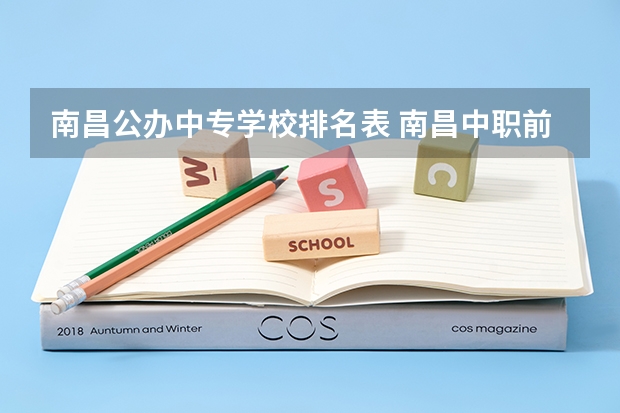 南昌公办中专学校排名表 南昌中职前十学校排名