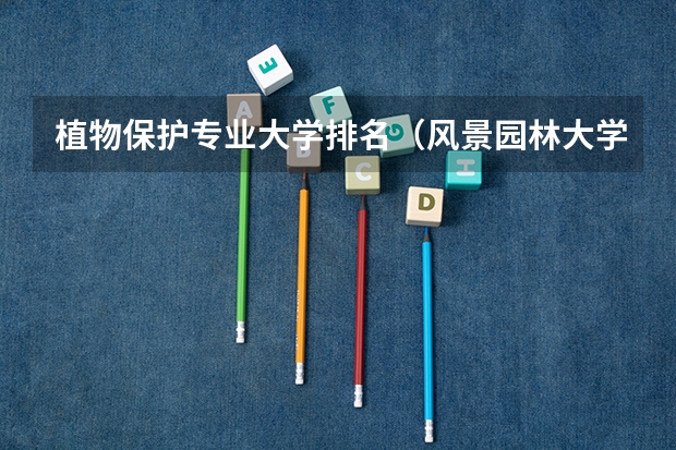 植物保护专业大学排名（风景园林大学排名）