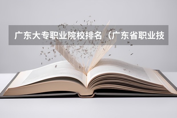 广东大专职业院校排名（广东省职业技术学院排名前十）