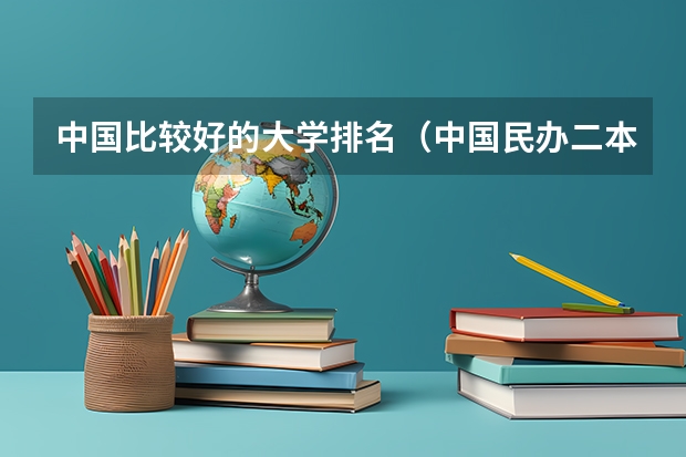 中国比较好的大学排名(中国民办二本大学排行榜)