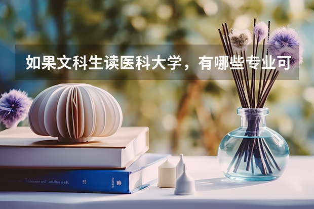 如果文科生读医科大学,有哪些专业可以报呢 ?