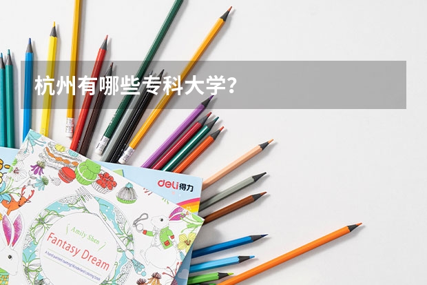 杭州有哪些专科大学？