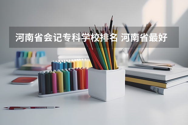河南省会记专科学校排名 河南省最好的专科学校的排名