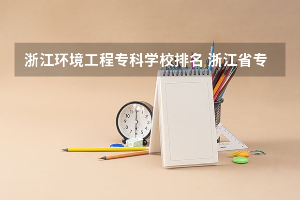 浙江环境工程专科学校排名 浙江省专科学校排名榜
