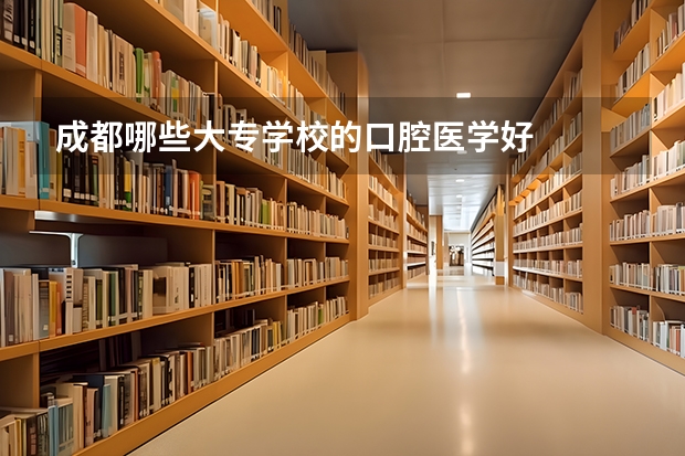 成都哪些大专学校的口腔医学好