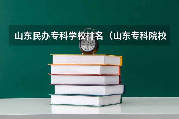 山东民办专科学校排名(山东专科院校排名)