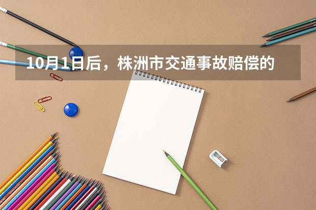 10月1日后,株洲市交通事故赔偿的具体标准,农村户口的误工费、护理费、生活费的日标准是多少