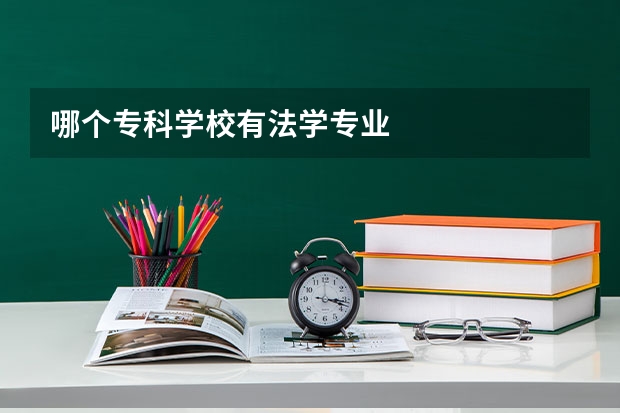 哪个专科学校有法学专业