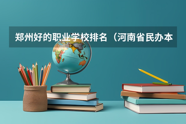 郑州好的职业学校排名（河南省民办本科院校排名榜）