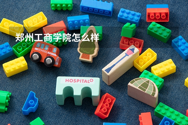郑州工商学院怎么样