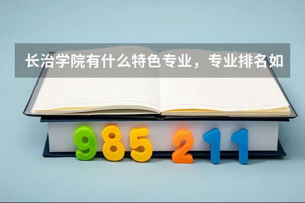 长治学院有什么特色专业,专业排名如何