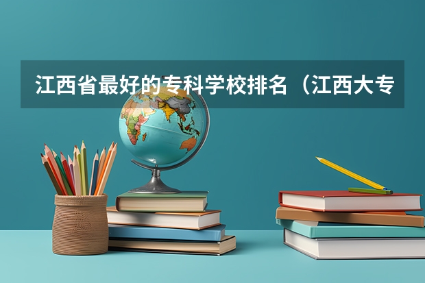 江西省最好的专科学校排名(江西大专学校排名)