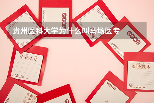 贵州医科大学为什么叫马场医专
