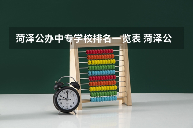 菏泽公办中专学校排名一览表 菏泽公办职业院校排名
