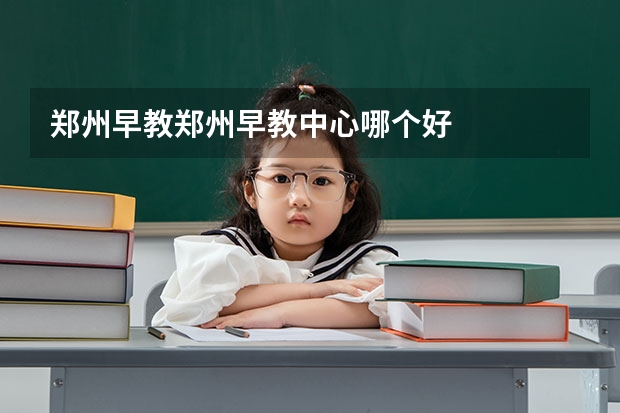 郑州早教郑州早教中心哪个好