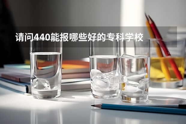 请问440能报哪些好的专科学校