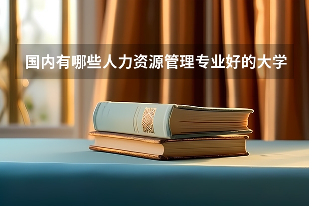 国内有哪些人力资源管理专业好的大学？