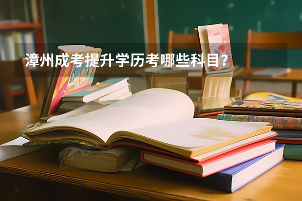 漳州成考提升学历考哪些科目?