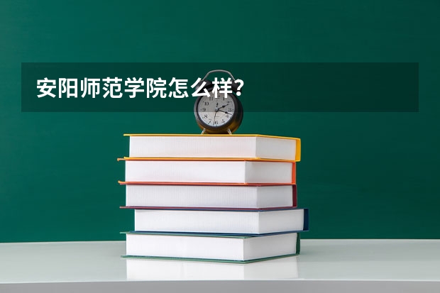 安阳师范学院怎么样?