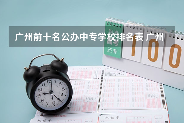 广州前十名公办中专学校排名表 广州中专学校排名前十