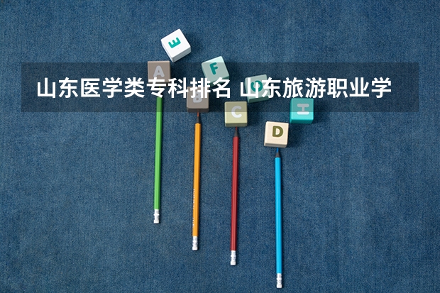 山东医学类专科排名 山东旅游职业学院排名