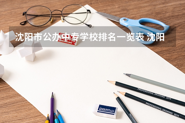 沈阳市公办中专学校排名一览表 沈阳公办中专学校有哪些