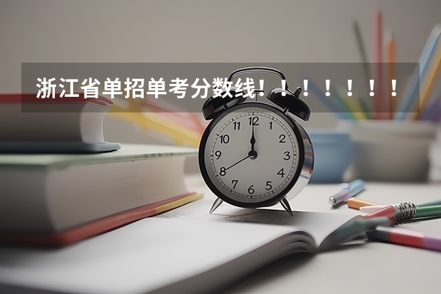 浙江省单招单考分数线！！！！！！！！！！！！！！！！！！！！！！！！！ 2023单招学校及分数线浙江省