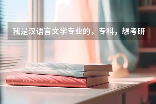 我是汉语言文学专业的，专科，想考研不知道具体考试的科目有哪些？还有那个学校的汉语言文学专业比较好？