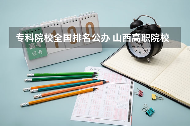 专科院校全国排名公办 山西高职院校提前招生好不好,影响高考嘛