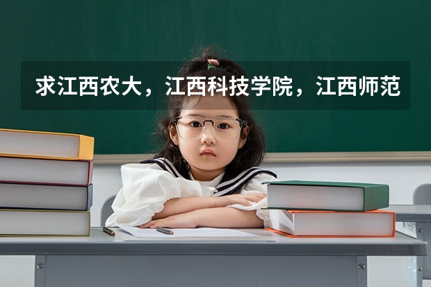 求江西农大，江西科技学院，江西师范大学，南昌大学，江西财经大学的专科和三本有什么专业和分数线
