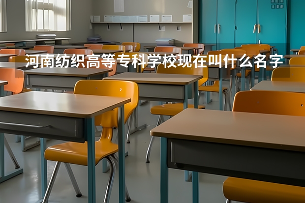 河南纺织高等专科学校现在叫什么名字
