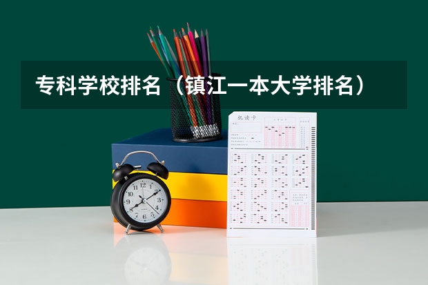 专科学校排名（镇江一本大学排名）