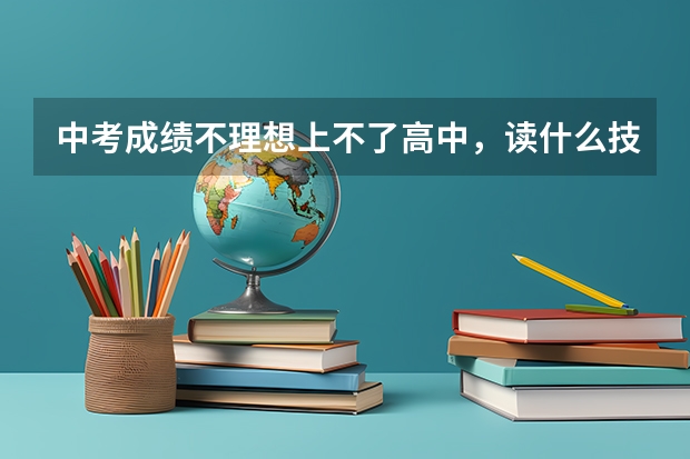 中考成绩不理想上不了高中，读什么技校好？江西省内的