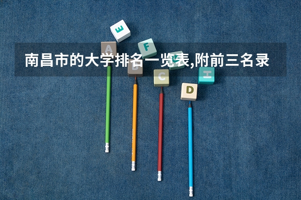南昌市的大学排名一览表,附前三名录取分数线(美术类专科学校排名)