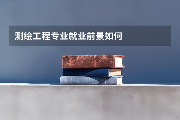 测绘工程专业就业前景如何
