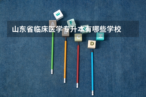 山东省临床医学专升本有哪些学校
