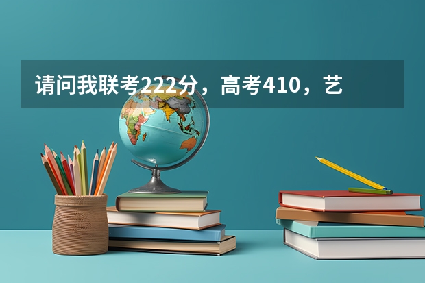 请问我联考222分，高考410，艺术综合427(文化课50％+专业课)有哪些不错的二本学校可以选？