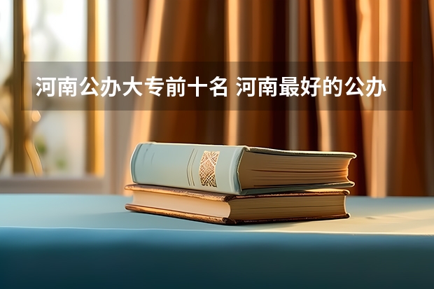 河南公办大专前十名 河南最好的公办大专学校排名