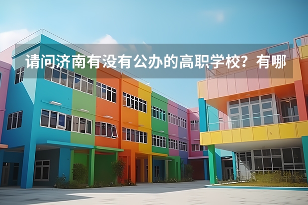 请问济南有没有公办的高职学校？有哪些？