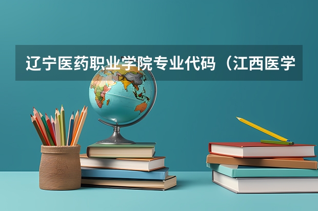 辽宁医药职业学院专业代码（江西医学高等专科学校的学校代码）