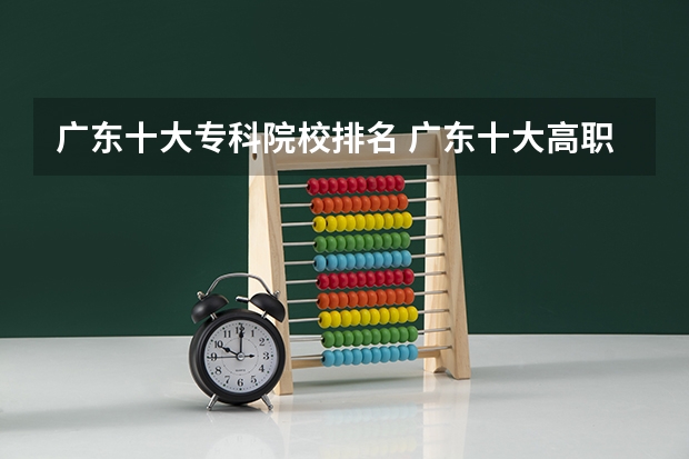 广东十大专科院校排名 广东十大高职学校排名
