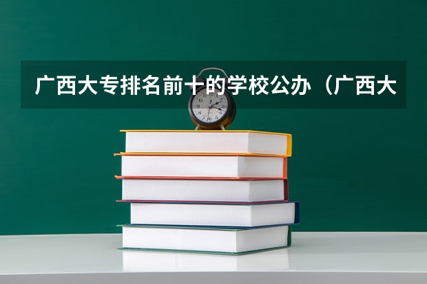 广西大专排名前十的学校公办（广西大专学校）