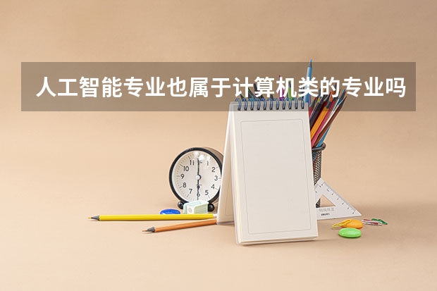 人工智能专业也属于计算机类的专业吗?