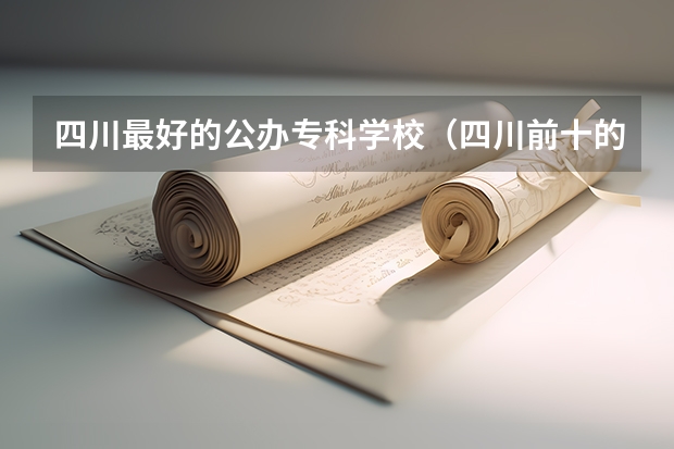 四川最好的公办专科学校（四川前十的专科学校）