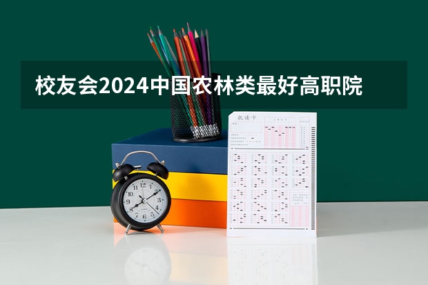 校友会2024中国农林类最好高职院校排名，江苏农牧科技职业学院前三 校友会2024南京市高职院校排名，南京信息职业技术学院第二