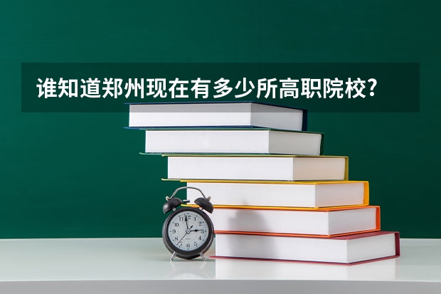 谁知道郑州现在有多少所高职院校?  急需  回答的好加分