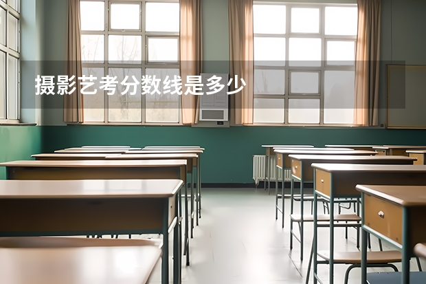 摄影艺考分数线是多少