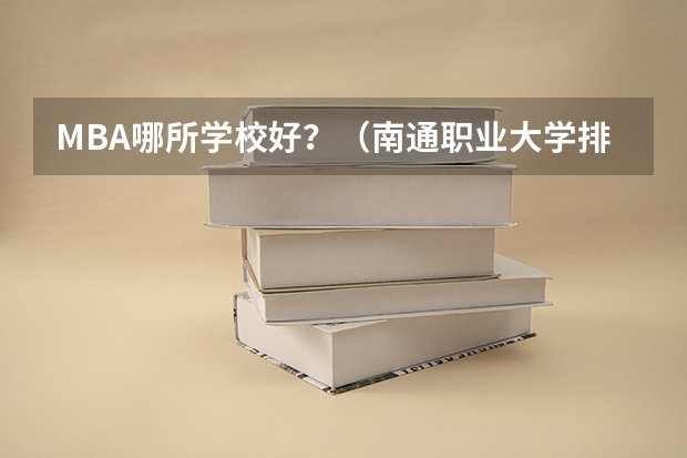 MBA哪所学校好？（南通职业大学排名）