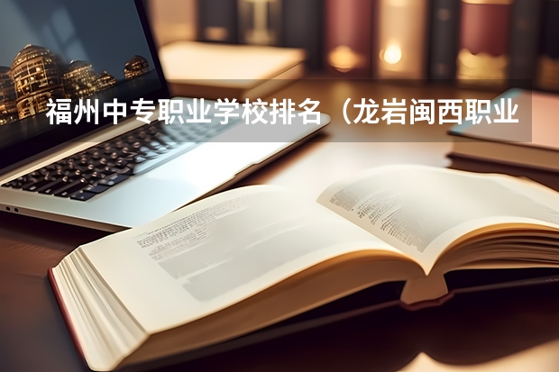 福州中专职业学校排名（龙岩闽西职业技术学校2023录取线）