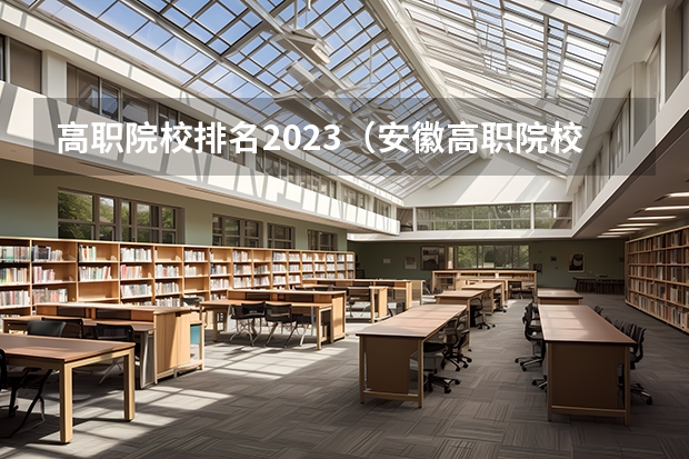 高职院校排名2023（安徽高职院校排名最新）